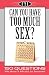 Can You Have Too Much Sex? (Fyi)