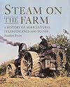 Steam on the Farm: A History of Agricultural Steam Engines 1800 to 1950