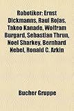 Robotiker: Ernst Dickmanns, Ra L Rojas, Takeo Kanade, Wolfram Burgard, Sebastian Thrun, Noel Sharkey, Bernhard Nebel, Ronald C. A-