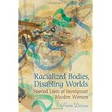 Racialized Bodies, Disabling Worlds: Storied Lives of Immigrant Muslim Womenby Parin Dossa