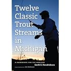 Twelve Classic Trout Streams in Michigan: A Handbook for Fly Anglers by Jim DuFresne and Gerth E. Hendrickson