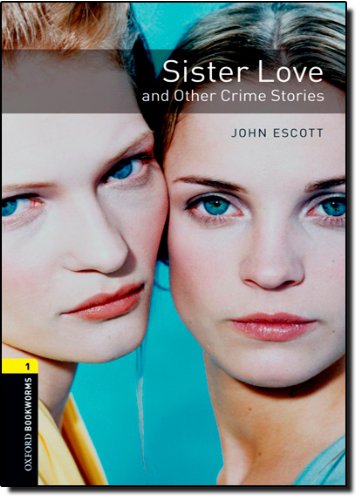 Oxford Bookworms Library: Sister Love and Other Crime Stories: Level 1: 400-Word Vocabulary (Oxford Bookworms: Stage 1)