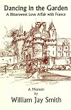 Dancing in the Garden: A Bittersweet Love Affair With France
