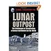 Lunar Outpost: The Challenges of Establishing a Human Settlement on the Moon (Springer Praxis Books / Space Exploration)