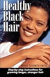 Healthy Black Hair: Step-by-Step Instructions for Growing Longer, Stronger Hair