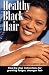 Healthy Black Hair: Step-by-Step Instructions for Growing Longer, Stronger Hair