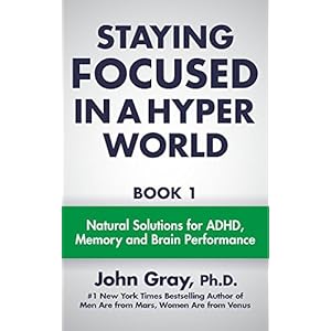 Staying Focused In A Hyper World: Book 1; Natural Solutions For ADHD, Memory And Brain Performance