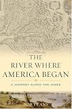The River Where America Began: A Journey Along the James