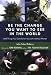 Be the Change You Want to See in the World: 365 Things You Can Do for Yourself And Your Planet