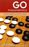 Go Fundamentals: Everything You Need to Know to Play and Win Asia`s Most Popular Game of Martial Strategy