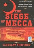 The Siege of Mecca: The Forgotten Uprising in Islam's Holiest Shrine and the Birth of al-Qaeda