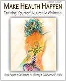 Make Health Happen: Training Yourself to Create Wellness