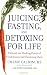 Books : Juicing, Fasting, and Detoxing for Life: Unleash the Healing Power of Fresh Juices and Cleansing Diets [Paperback]