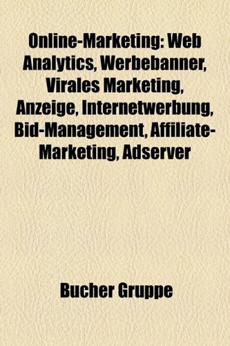 Online-Marketing: Web Analytics, Werbebanner, Virales Marketing, Anzeige, Internetwerbung, Bid-Management, Affiliate-Marketing, Adserver
