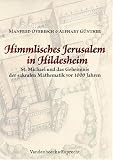 Himmlisches Jerusalem in Hildesheim: St. Michael und das Geheimnis der sakralen Mathematik vor 1000 Jahren - Alfhart G�nther
