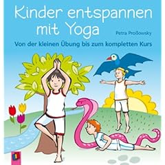 Kinder entspannen mit Yoga: Von der kleinen �bung bis zum kompletten Kurs