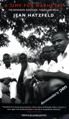 a time for machetes the rwandan genocide the killers speak