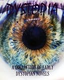 Dystopia: A Collection of Early Dystopian Novels