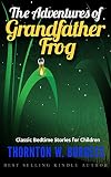 The Adventures of Grandfather Frog: Classic Bedtime Stories for Children (Illustrated)