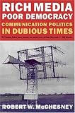 Rich Media, Poor Democracy: COMMUNICATION POLITICS IN DUBIOUS TIMES (History of Communication)