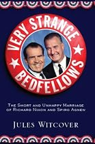 Very Strange Bedfellows: The Short and Unhappy Marriage of Richard Nixon and Spiro Agnew