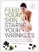 Feed Your Skin, Starve Your Wrinkles: Eat Your Way to Firmer, More Beautiful Skin with the 100 Best Anti-Aging Foods