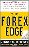 The Forex Edge: Uncover the Secret Scams and Tricks to Profit in the World s Largest Financial Market