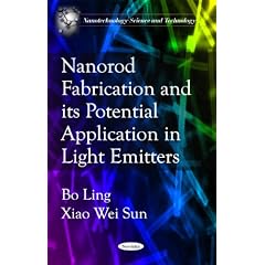 Nanorod Fabrications and Its Potential Application in Light Emitters (Nanotechnology Science and Technology)