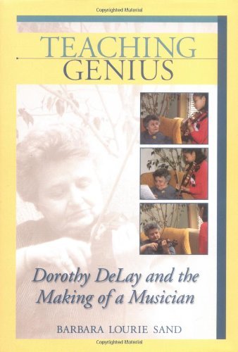 Teaching Genius: Dorothy DeLay and the Making of a Musician