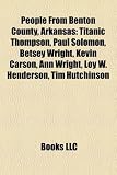 Produkt-Bild: People from Benton County, Arkansas: Titanic Thompson, Paul Solomon, Betsey Wright, Kevin Carson, Ann Wright, Loy W. Henderson, Tim Hutchinson