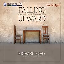 Falling Upward: A Spirituality for the Two Halves of Life Falling Upward: A Spirituality for the Two Halves of Life