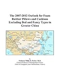 The 2007-2012 Outlook for Foam Rubber Pillows and Cushions Excluding Bed and Fancy Types in Greater China