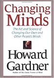 Changing Minds: The Art And Science of Changing Our Own And Other People's Minds (Leadership for the Common Good)