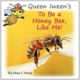 Queen Iween s To Be A Honey Bee, Like Me!