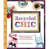 recycled chic 30 simple ways to recycle renew and reinvent your pre loved fashions