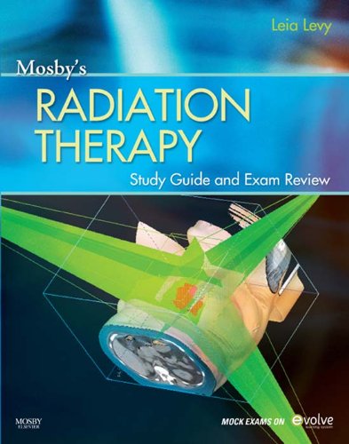Mosby's Radiation Therapy Study Guide and Exam Review, by Leia Levy Mosby's Radiation Therapy Study Guide and Exam Review, by Leia Levy