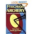 Precision Archery: For Pin-Point Accuracy in: Target Shooting, Field Competition, Bow Hunting