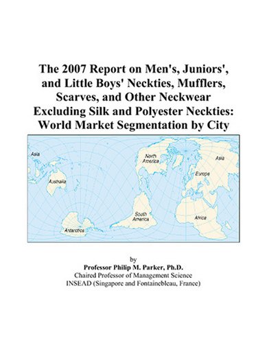 The 2007 Report on Men's, Juniors', and Little Boys' Neckties, Mufflers, Scarves, and Other Neckwear Excluding Silk and Polyester Neckties: World Market Segmentation by City