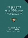 Father Duffys Story: A Tale of Humor and Heroism, of Life and Death with the Fighting Sixty-Ninth (LARGE PRINT EDITION)