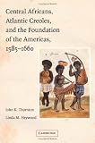 Central Africans, Atlantic Creoles, and the Foundation of the Americas, 1585-1660 [Hardcover]
