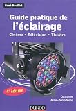 Guide pratique de léclairage - 4e édition: Cinéma - Télévision - Théâtre