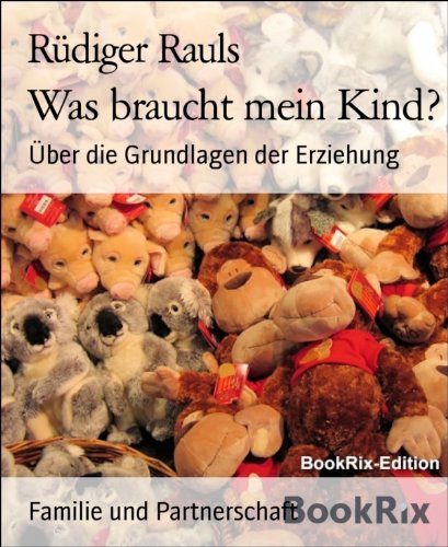 Was braucht mein Kind?: Über die Grundlagen der Erziehung (German Edition)