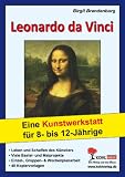 Leonardo da Vinci Eine Kunstwerkstatt f&uuml;r 8- bis 12-J&auml;hrige: Eine Kunstwerkstatt f&uuml;r 8- bis 12-J&auml;hrige - Leben und Schaffen des K&uuml;nstlers - Viele .. - & Wochenplanarbeit - 40 Kopiervorlagen - Birgit Brandenburg