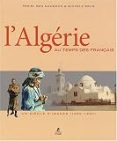 L_Alg�rie au temps des fran�ais : Un si�cle d_images (1850-1950)