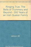 Ringing true : the Bells of Trummery and beyond : 350 years of an Irish Quaker family