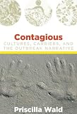 Contagious: Cultures, Carriers, and the Outbreak Narrative (A John Hope Franklin Center Book) Priscilla Wald