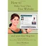 How to Make Your Own Free Website: And Your Free Blog Too ~ Jason Matthews