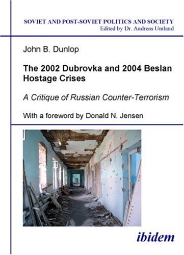 The 2002 Dubrovka and 2004 Beslan Hostage Crises: A Critique of Russian Counter-Terrorism (Soviet and Post-Soviet Politics and Society 26)