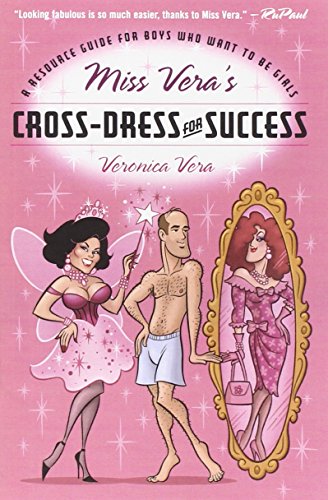 Miss Vera's Cross-Dress for Success: A Resource Guide for Boys Who Want to Be Girls, by Veronica Vera
