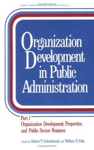 Organization Development in Public Administration: Part 1: Organization Development Properties and Public Sector Features (Public Administration and Public Policy)